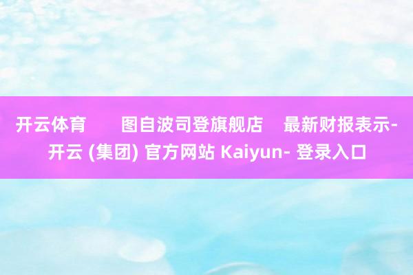 开云体育       图自波司登旗舰店    最新财报表示-开云 (集团) 官方网站 Kaiyun- 登录入口