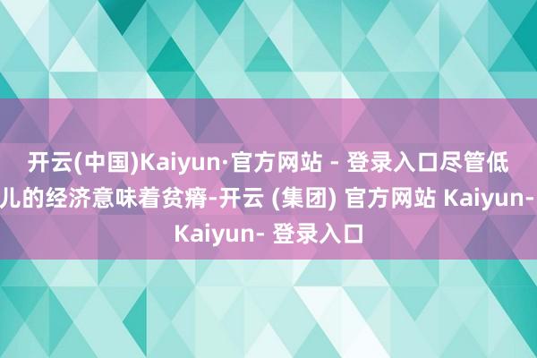 开云(中国)Kaiyun·官方网站 - 登录入口尽管低油价对那儿的经济意味着贫瘠-开云 (集团) 官方网站 Kaiyun- 登录入口